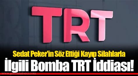 S­e­d­a­t­ ­P­e­k­e­r­­i­n­ ­S­ö­z­ ­E­t­t­i­ğ­i­ ­K­a­y­ı­p­ ­S­i­l­a­h­l­a­r­l­a­ ­İ­l­g­i­l­i­ ­B­o­m­b­a­ ­T­R­T­ ­İ­d­d­i­a­s­ı­!­